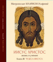 Митрополит Иларион (Алфеев) - Иисус Христос. Жизнь и учение. Книга 3 Чудеса Иисуса