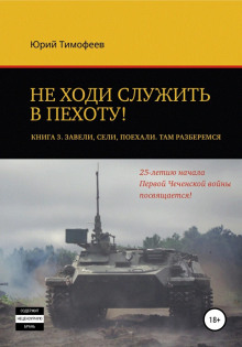 Не ходи служить в пехоту! Книга 3. Завели. Сели. Поехали. Там разберёмся. 25-летию начала первой Чеченской войны посвящается!